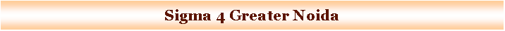 Text Box: Sigma 4 Greater Noida